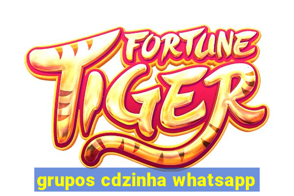 grupos cdzinha whatsapp